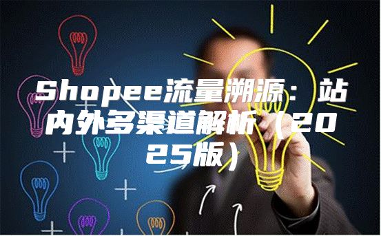 Shopee流量溯源：站内外多渠道解析2025版