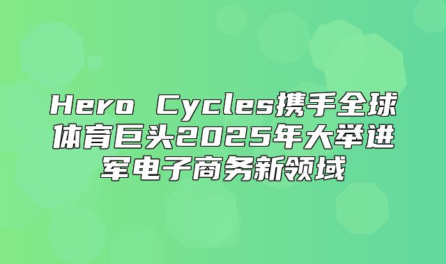 Hero Cycles携手全球体育巨头2025年大举进军电子商务新领域