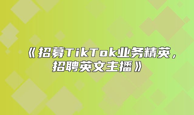 招募TikTok业务精英，招聘英文主播