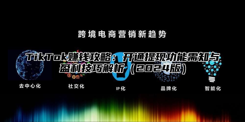 TikTok赚钱攻略：开通提现功能需知与盈利技巧解析2025版