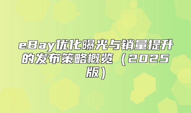 eBay优化曝光与销量提升的发布策略概览2025版