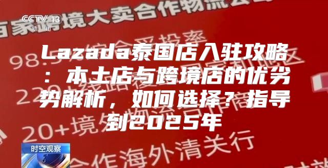 Lazada泰国店入驻攻略：本土店与跨境店的优劣势解析，如何选择？指导到2025年