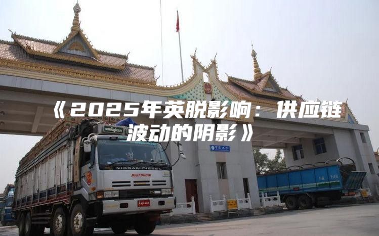 2025年英脱影响：供应链波动的阴影
