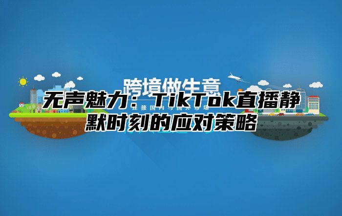 无声魅力：TikTok直播静默时刻的应对策略