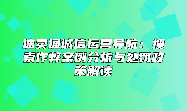 速卖通诚信运营导航：搜索作弊案例分析与处罚政策解读