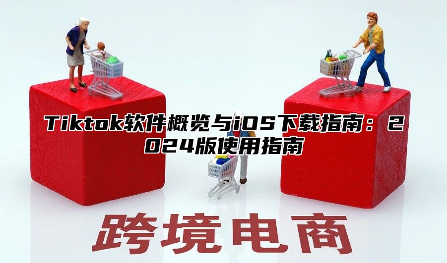 Tiktok软件概览与iOS下载指南：2025版使用指南