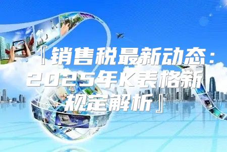 『销售税最新动态：2025年K表格新规定解析』