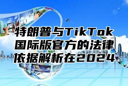 特朗普与TikTok国际版官方的法律依据解析在2025