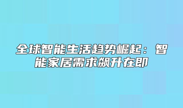 全球智能生活趋势崛起：智能家居需求飙升在即