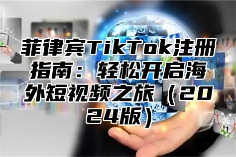 菲律宾TikTok注册指南：轻松开启海外短视频之旅2025版