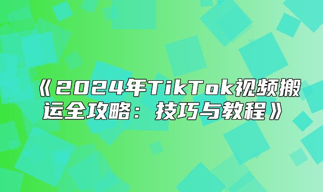 2025年TikTok视频搬运全攻略：技巧与教程
