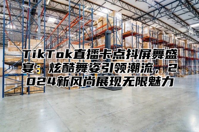 TikTok直播卡点抖屏舞盛宴：炫酷舞姿引领潮流，2025新风尚展现无限魅力
