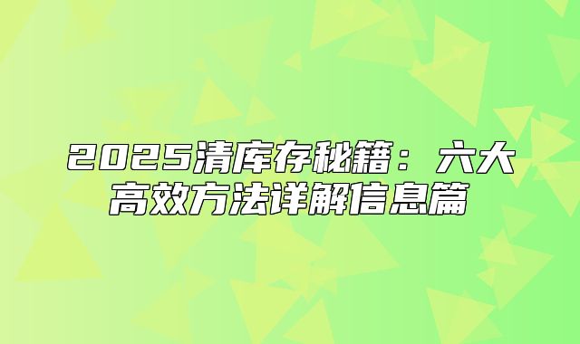 2025清库存秘籍：六大高效方法详解信息篇