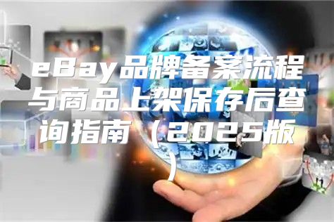 eBay品牌备案流程与商品上架保存后查询指南2025版