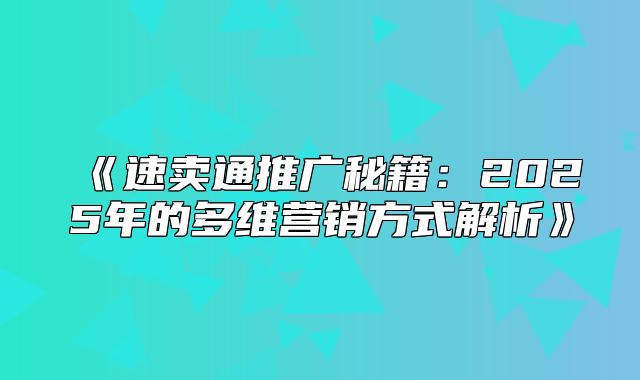 速卖通推广秘籍：2025年的多维营销方式解析