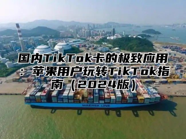 国内TikTok卡的极致应用：苹果用户玩转TikTok指南2025版