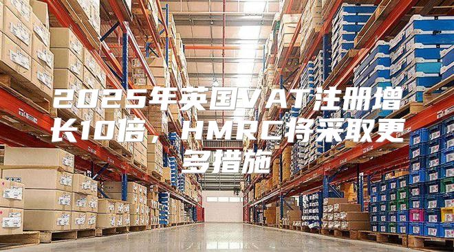 2025年英国VAT注册增长10倍，HMRC将采取更多措施