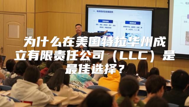 为什么在美国特拉华州成立有限责任公司LLC是最佳选择？
