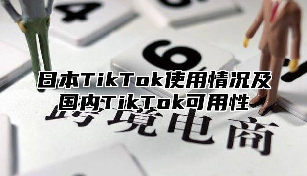 日本TikTok使用情况及国内TikTok可用性