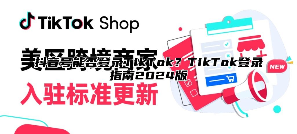抖音号能否登录TikTok？TikTok登录指南2025版