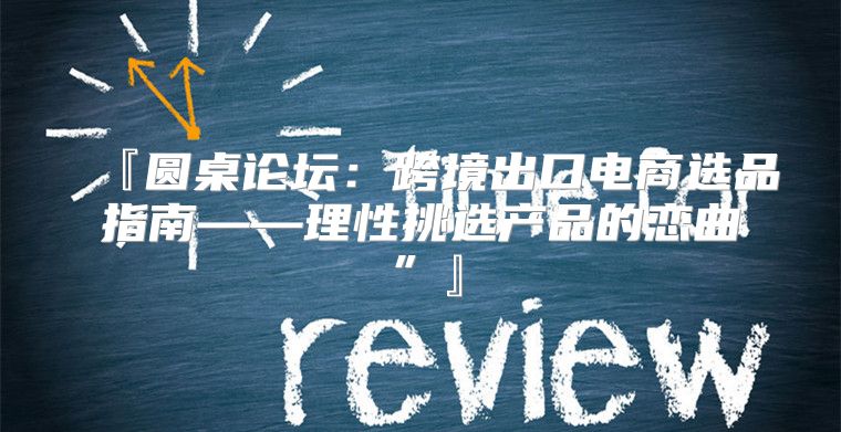 『圆桌论坛：跨境出口电商选品指南——理性挑选产品的恋曲”』
