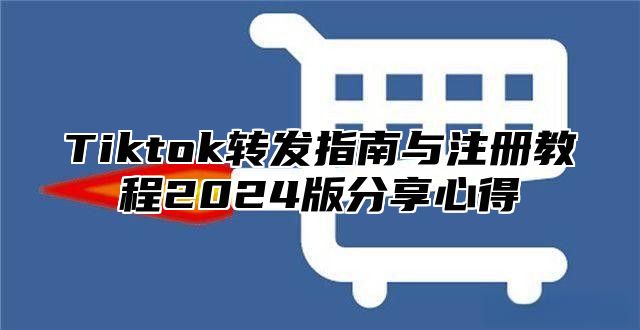 Tiktok转发指南与注册教程2025版分享心得
