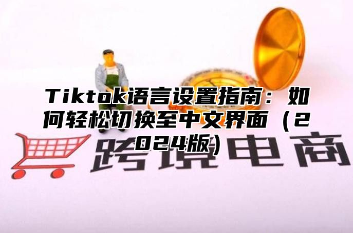 Tiktok语言设置指南：如何轻松切换至中文界面2025版