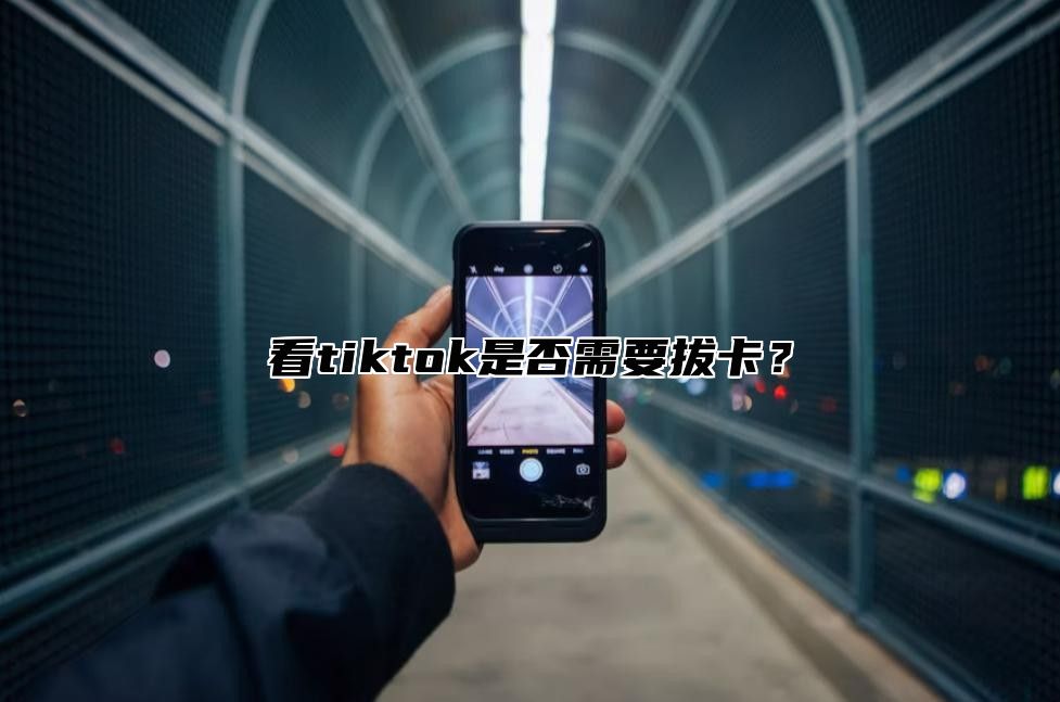 看tiktok是否需要拔卡？