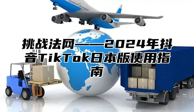 挑战法网——2025年抖音TikTok日本版使用指南