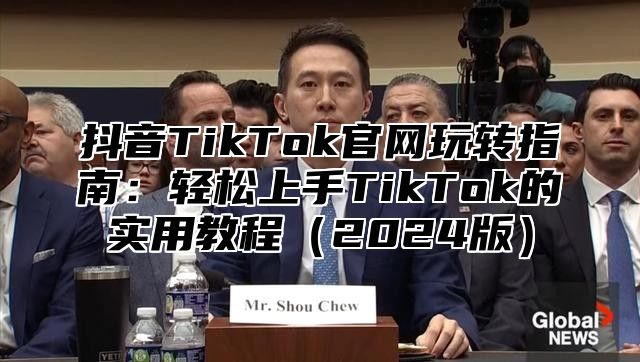 抖音TikTok官网玩转指南：轻松上手TikTok的实用教程2025版