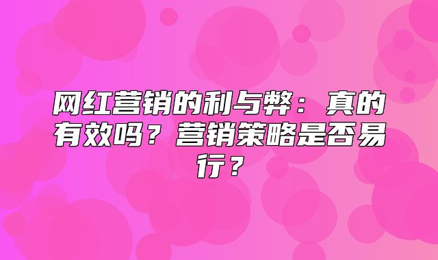 网红营销的利与弊：真的有效吗？营销策略是否易行？