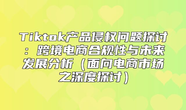 Tiktok产品侵权问题探讨：跨境电商合规性与未来发展分析面向电商市场之深度探讨