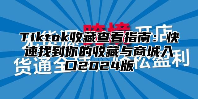 Tiktok收藏查看指南：快速找到你的收藏与商城入口2025版