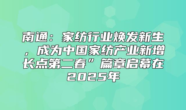 南通：家纺行业焕发新生，成为中国家纺产业新增长点第二春”篇章启幕在2025年