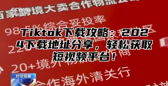 Tiktok下载攻略：2025下载地址分享，轻松获取短视频平台！