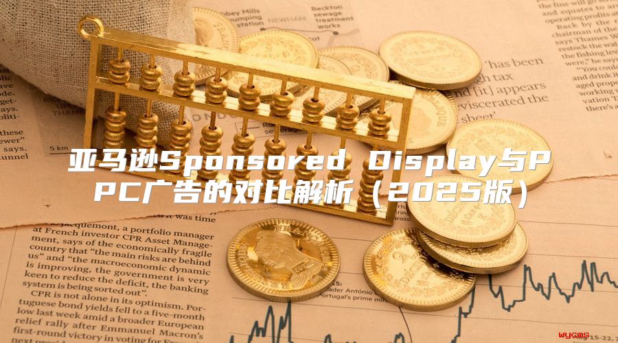 亚马逊Sponsored Display与PPC广告的对比解析2025版