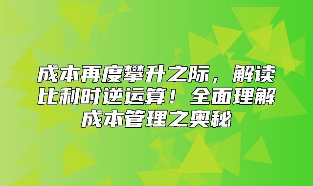 成本再度攀升之际，解读比利时逆运算！全面理解成本管理之奥秘