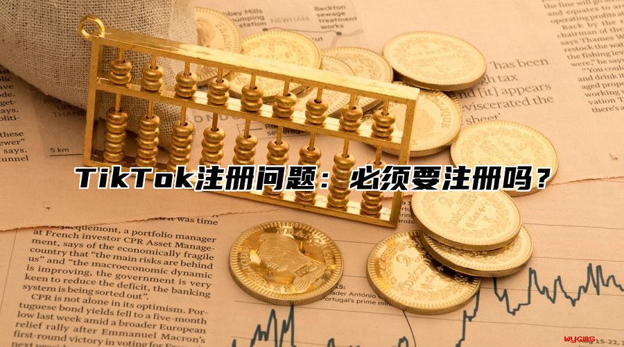 TikTok注册问题：必须要注册吗？