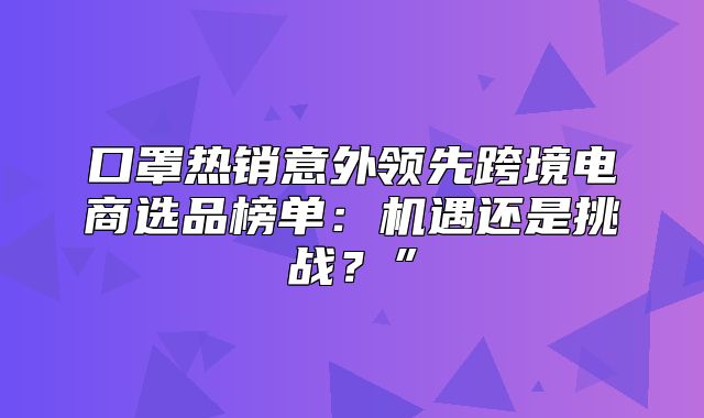 口罩热销意外领先跨境电商选品榜单：机遇还是挑战？”
