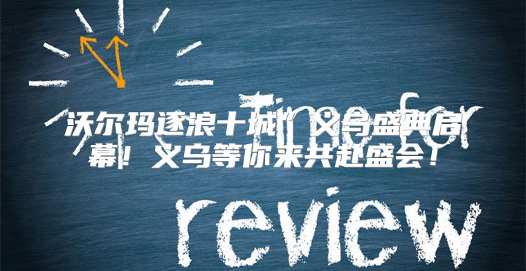 沃尔玛逐浪十城”义乌盛典启幕！义乌等你来共赴盛会！
