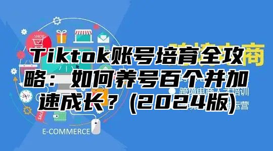 Tiktok账号培育全攻略：如何养号百个并加速成长？(2025版)