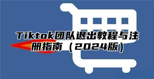 Tiktok团队退出教程与注册指南2025版