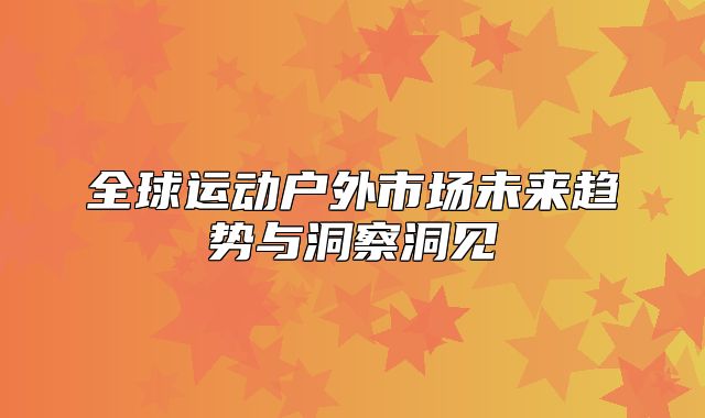 全球运动户外市场未来趋势与洞察洞见