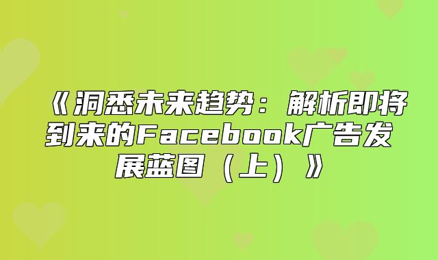 洞悉未来趋势：解析即将到来的Facebook广告发展蓝图上