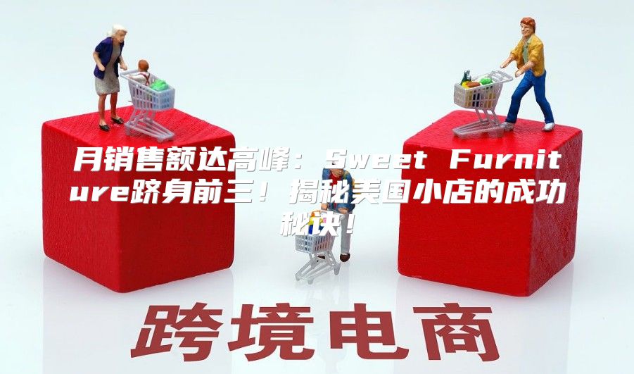 月销售额达高峰：Sweet Furniture跻身前三！揭秘美国小店的成功秘诀！