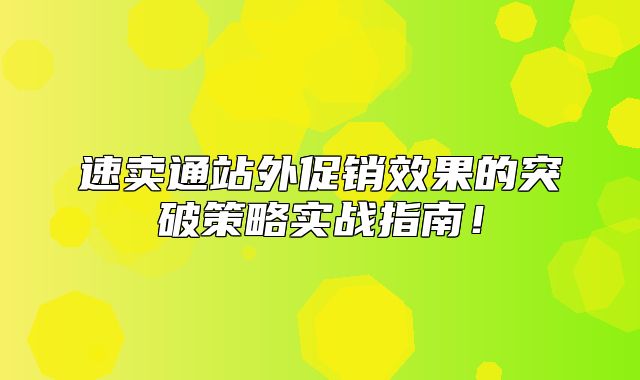 速卖通站外促销效果的突破策略实战指南！