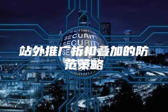 站外推广折扣叠加的防范策略
