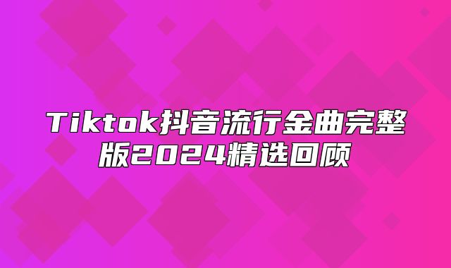 Tiktok抖音流行金曲完整版2025精选回顾