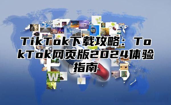 TikTok下载攻略：TokTok网页版2025体验指南