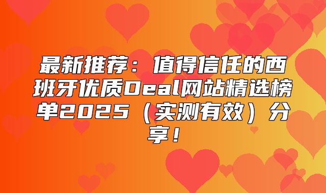 最新推荐：值得信任的西班牙优质Deal网站精选榜单2025实测有效分享！